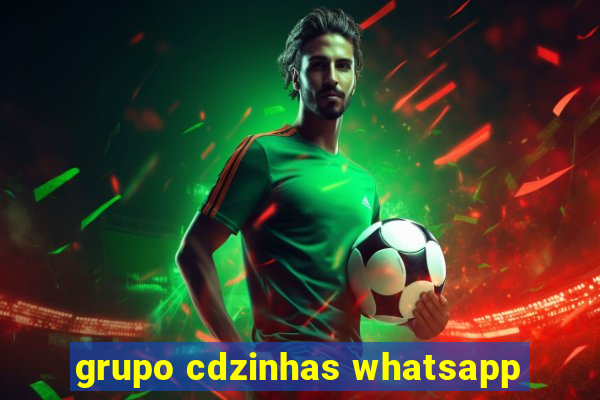 grupo cdzinhas whatsapp