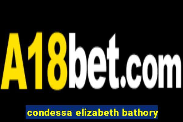 condessa elizabeth bathory