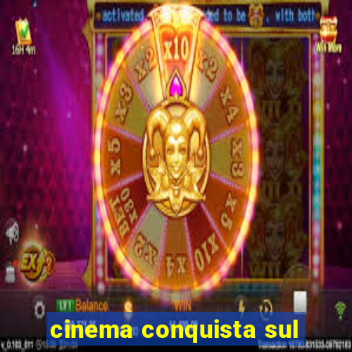 cinema conquista sul