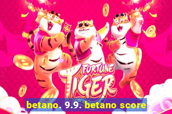 betano. 9.9. betano score