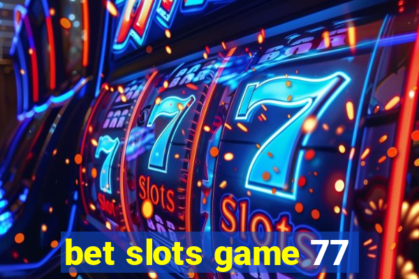 bet slots game 77