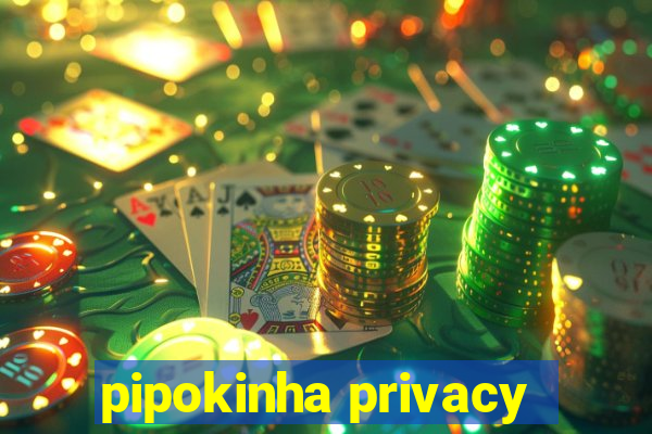 pipokinha privacy