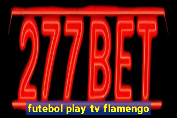 futebol play tv flamengo