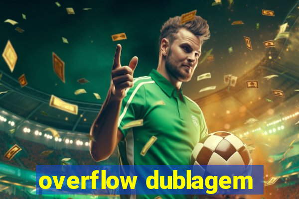 overflow dublagem