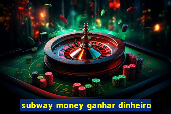 subway money ganhar dinheiro