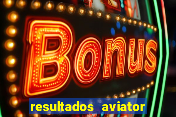 resultados aviator estrela bet