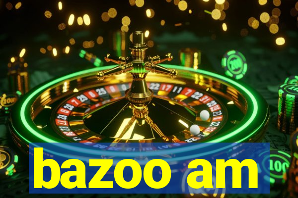 bazoo am