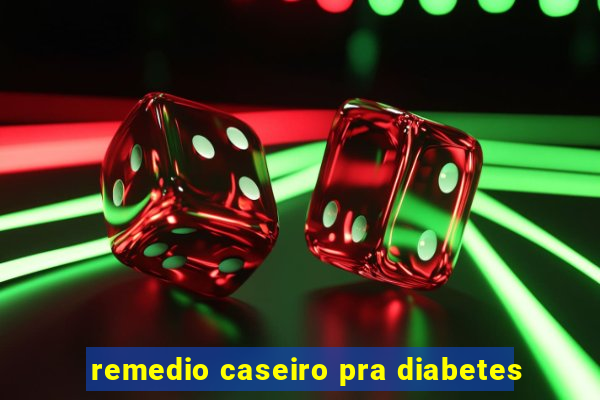 remedio caseiro pra diabetes