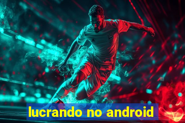 lucrando no android