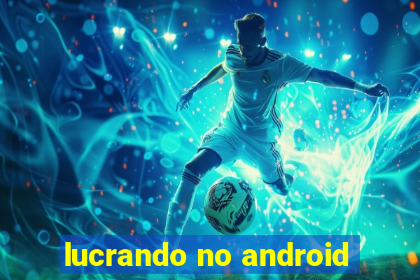 lucrando no android