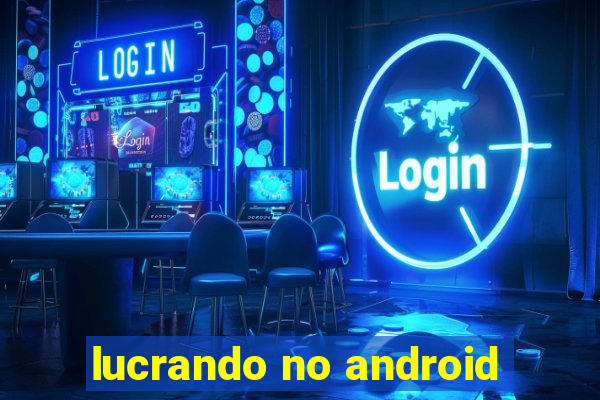 lucrando no android