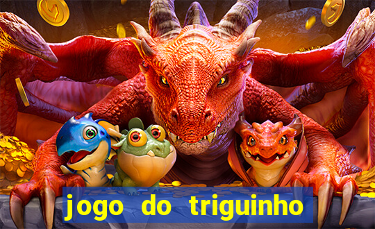 jogo do triguinho de ganhar dinheiro