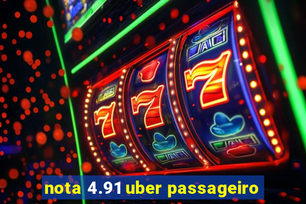 nota 4.91 uber passageiro