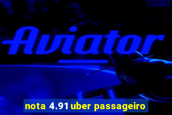 nota 4.91 uber passageiro