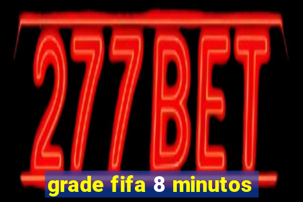 grade fifa 8 minutos