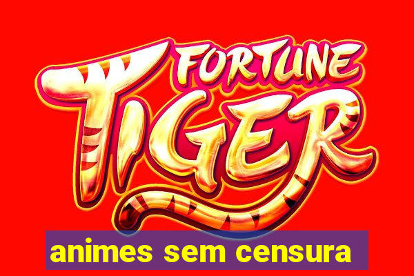 animes sem censura