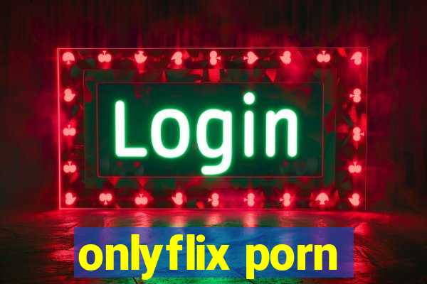 onlyflix porn