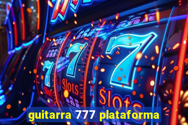 guitarra 777 plataforma