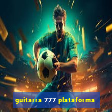 guitarra 777 plataforma