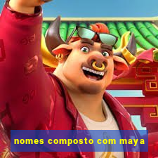 nomes composto com maya