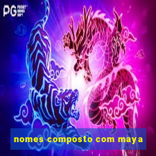 nomes composto com maya