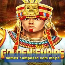 nomes composto com maya