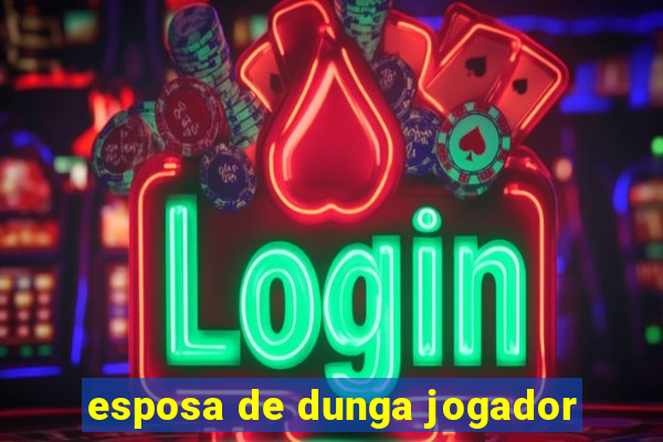 esposa de dunga jogador