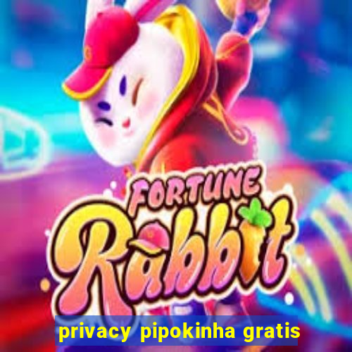 privacy pipokinha gratis