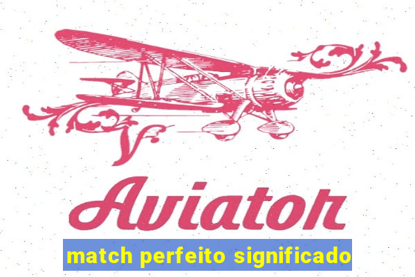 match perfeito significado