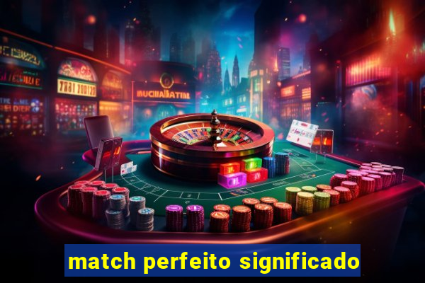 match perfeito significado