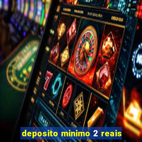 deposito minimo 2 reais