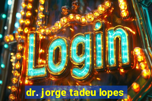 dr. jorge tadeu lopes