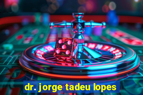 dr. jorge tadeu lopes