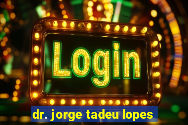 dr. jorge tadeu lopes