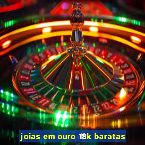 joias em ouro 18k baratas