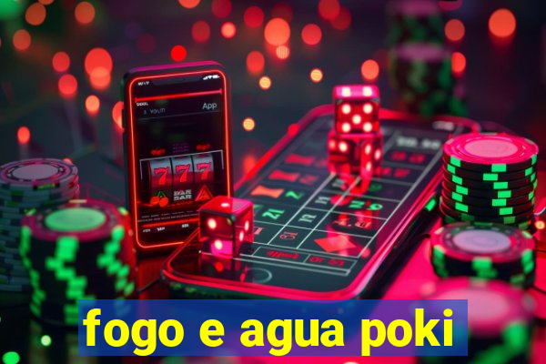 fogo e agua poki