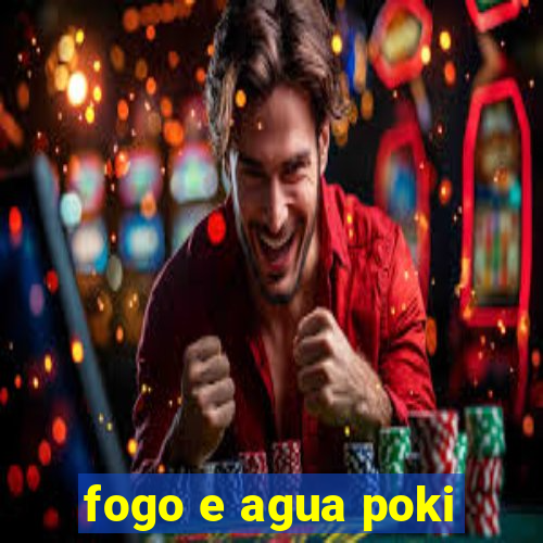 fogo e agua poki