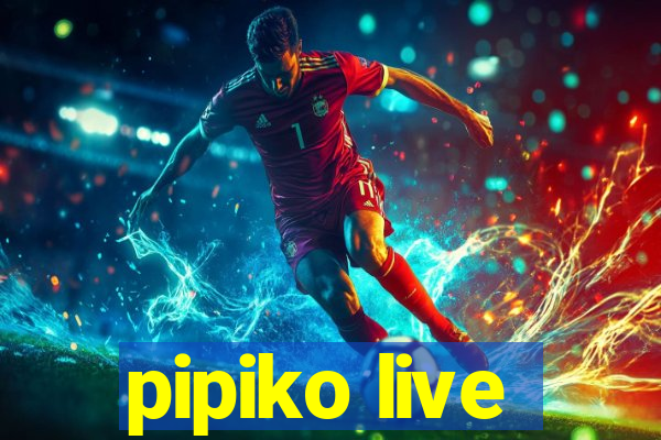 pipiko live