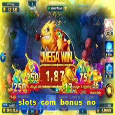 slots com bonus no cadastro e saque free