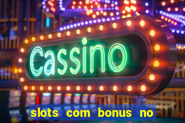 slots com bonus no cadastro e saque free