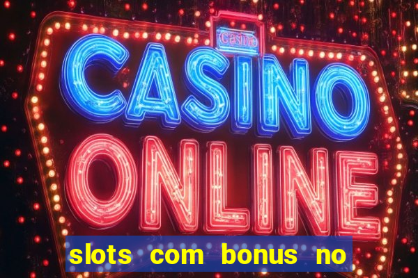 slots com bonus no cadastro e saque free