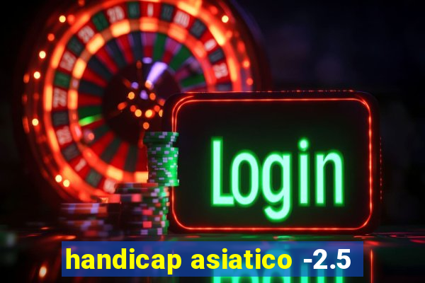 handicap asiatico -2.5