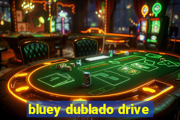 bluey dublado drive