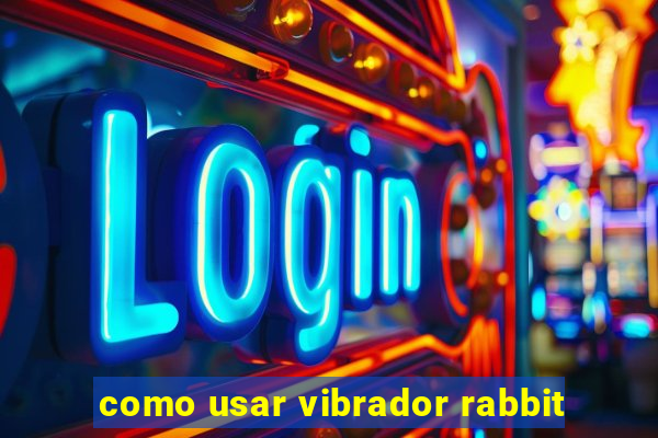 como usar vibrador rabbit