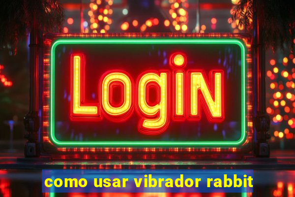 como usar vibrador rabbit