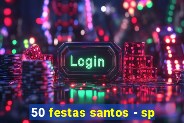 50 festas santos - sp