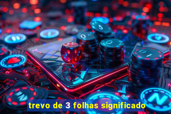 trevo de 3 folhas significado