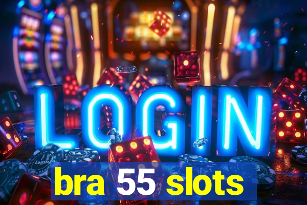 bra 55 slots