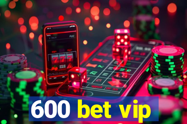 600 bet vip