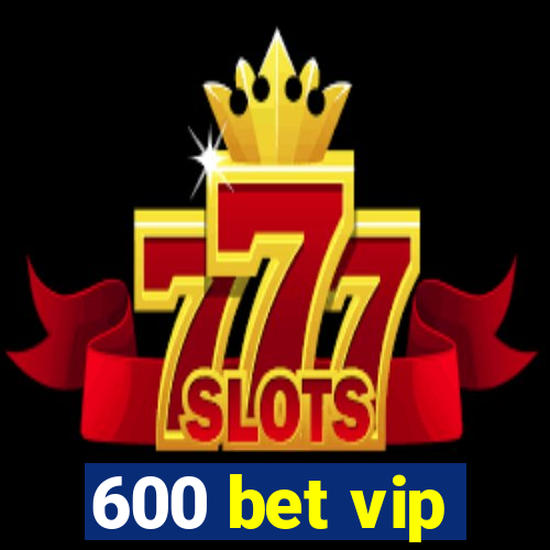 600 bet vip